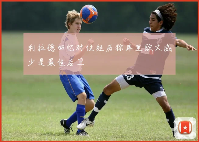 利拉德回忆对位经历称库里欧文威少是最佳后卫