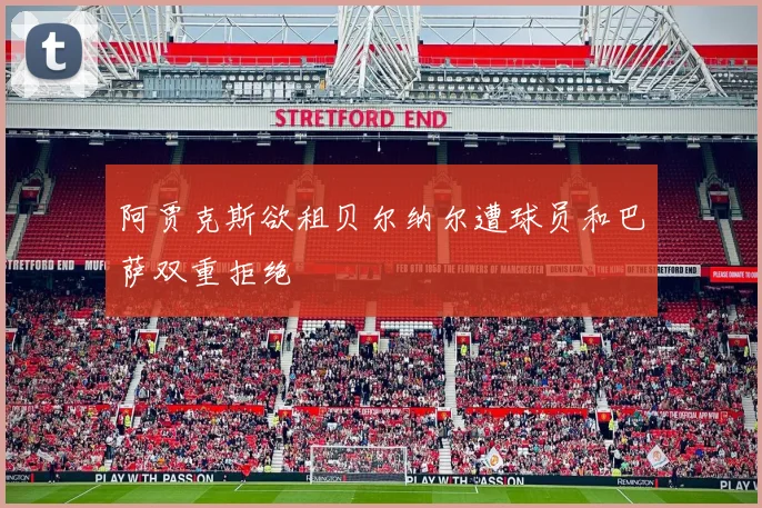 阿贾克斯欲租贝尔纳尔遭球员和巴萨双重拒绝